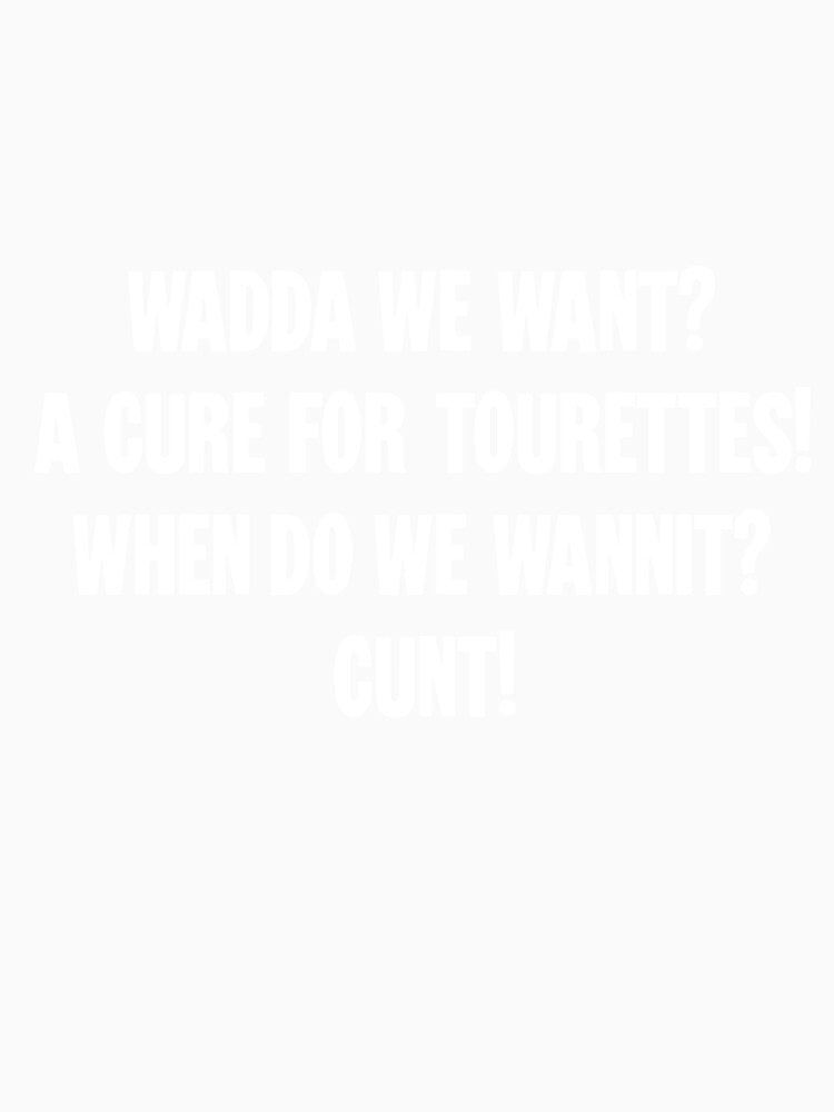 Wadda We Want? A Cure For Tourettes! When Do We Wannit? Cunt! by Good-Looking Corpse Unisex , , , Long Sleeve Tee