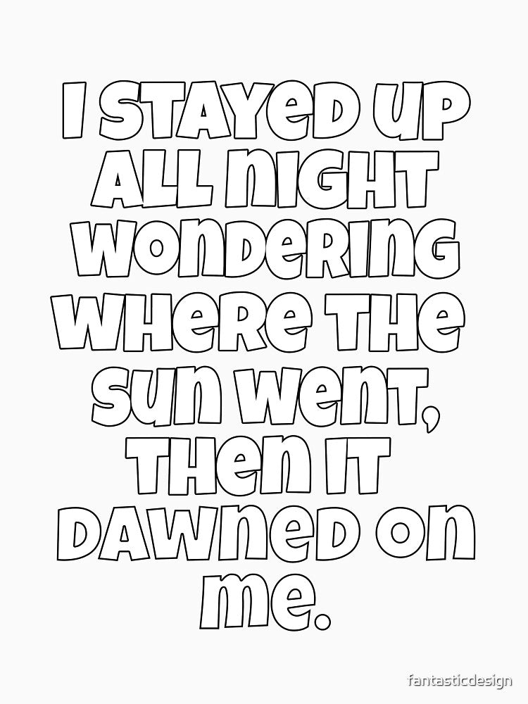 Funny Sarcastic Pun Humor I Stayed Up All Night Wondering Where The Sun Went by fantasticdesign