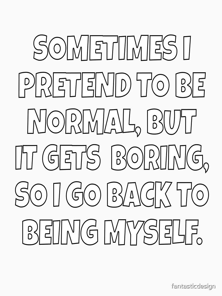 Funny Sarcastic Sometimes I Pretend To Be Normal, But It Gets Boring by fantasticdesign Unisex , , , Long Sleeve Tee