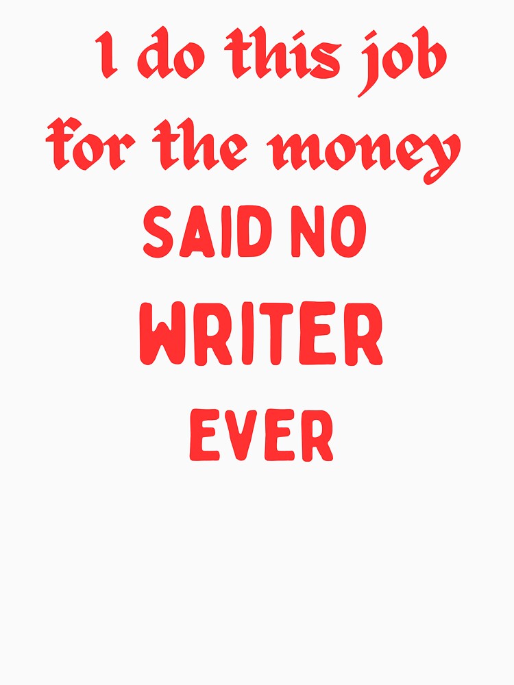 I Do This For The Money Said No Writer Funny Novelty Job by AllThatIsWelsh Unisex , , , Long Sleeve Tee