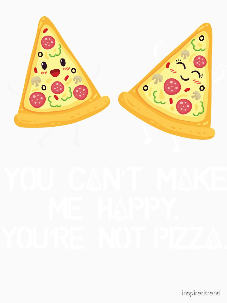 You can't make me happy, you are not pizza by inspiredtrend Unisex , , , Long Sleeve Tee