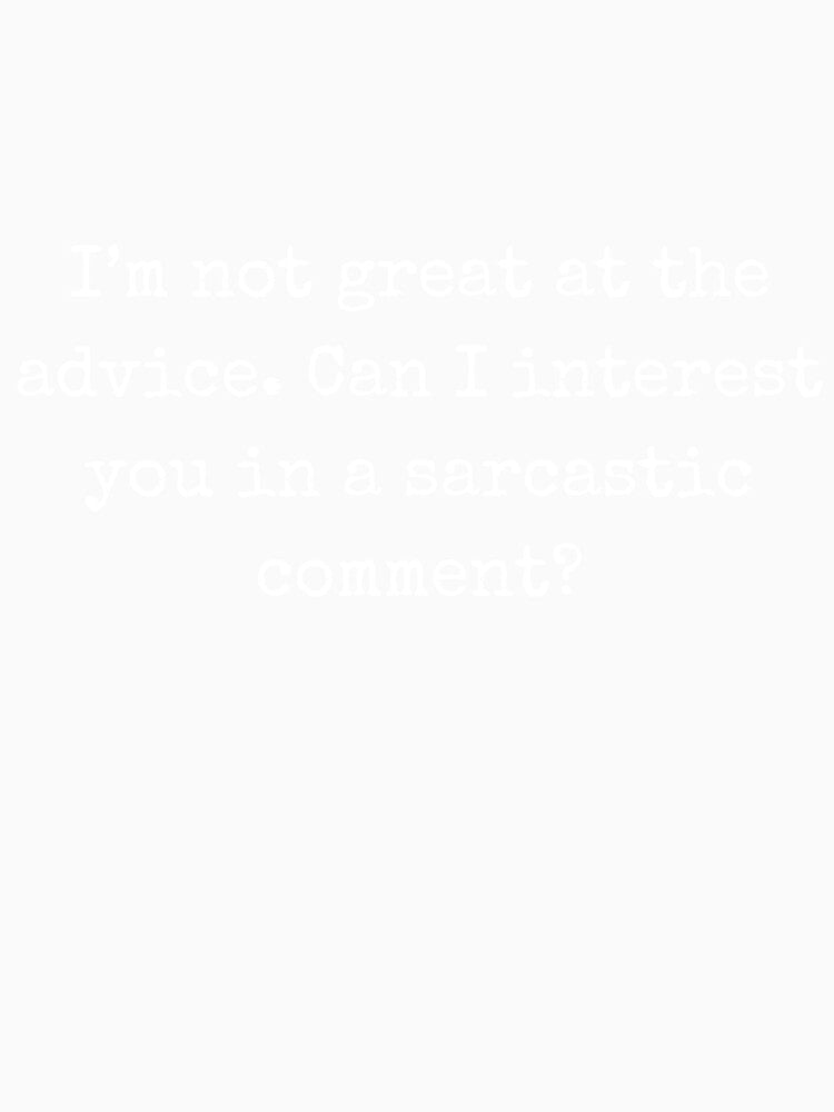 I’m not great at the advice. Can I interest you in a sarcastic comment? - Sarcastic quote by BoldTalk
