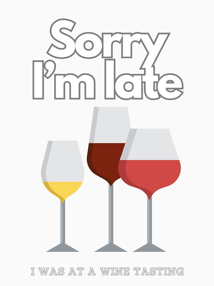 SORRY I'M LATE I WAS AT A WINE TASTING by Fivehdad Unisex , , , Long Sleeve Tee