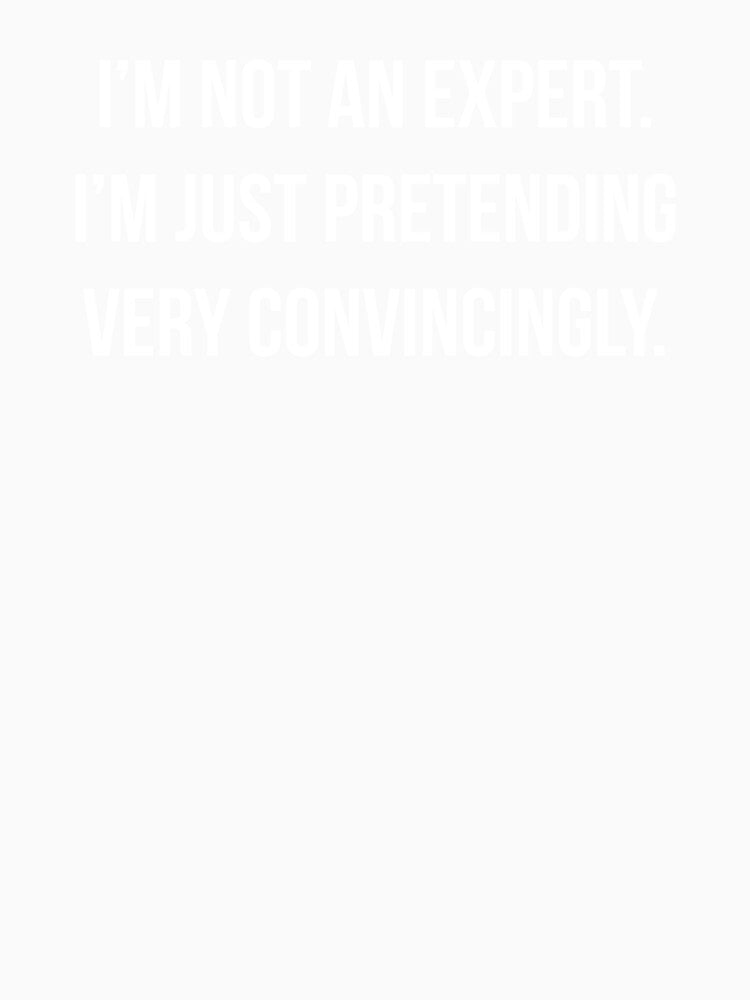 Im Not An Expert Im Just Pretending Funny Corporate Dark Humor by Existential Crisis Co.
