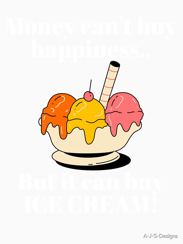 Money can't but happiness - Funny Ice Cream by A-J-S-Designs Unisex , , , Long Sleeve Tee
