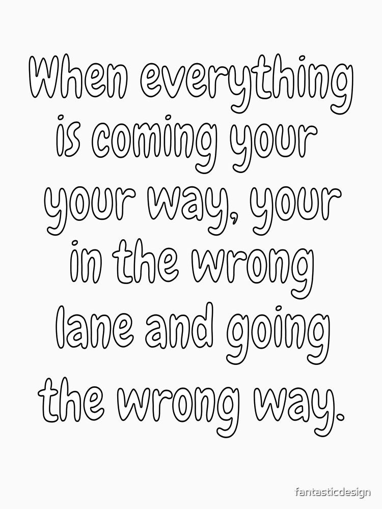 Funny Sarcastic Humor When Everything Is Coming Your Way by fantasticdesign Unisex , , , Long Sleeve Tee