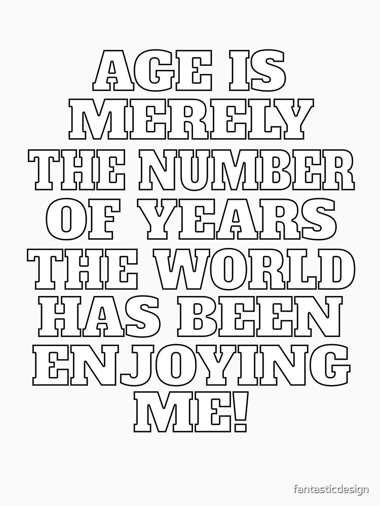 Funny Sarcastic Humor Age Is Merely The Number Of Years by fantasticdesign Unisex , , , Long Sleeve Tee