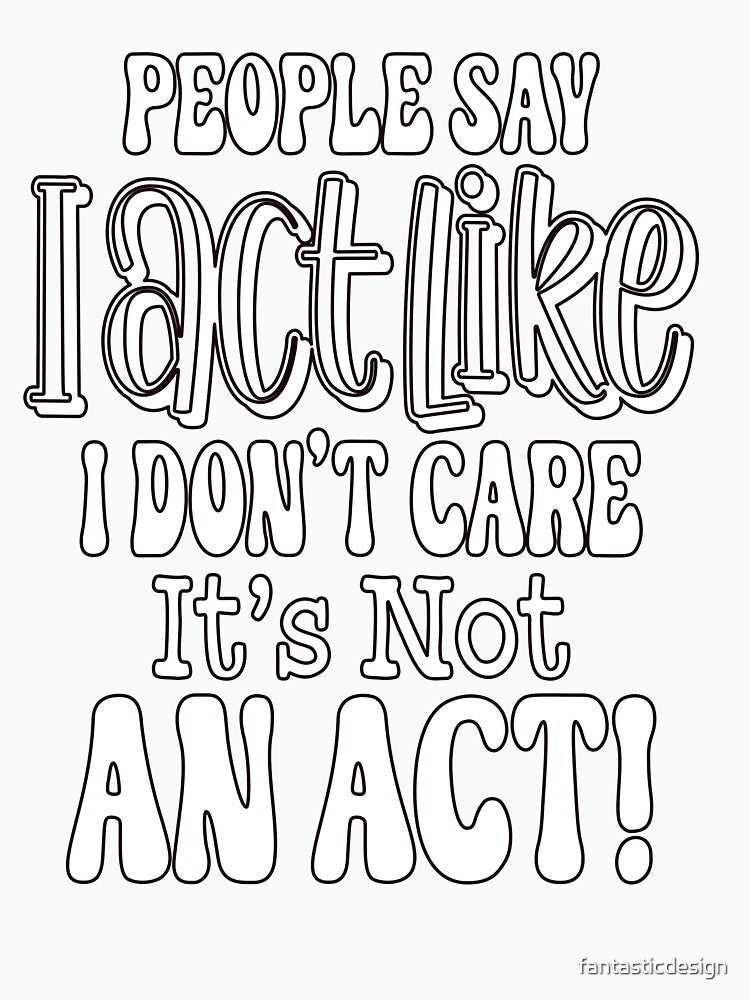 Sarcastic Funny Humor People Say I Act Like I Don't Care by fantasticdesign Unisex , , , Long Sleeve Tee