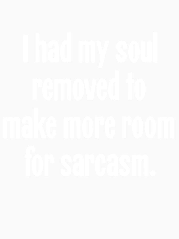 I Had My Soul Removed To Make More Room For Sarcasm by Good-Looking Corpse Unisex , , , Long Sleeve Tee