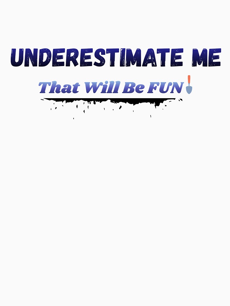 Underestimate me by Jessi-Treana Unisex , , , Long Sleeve Tee