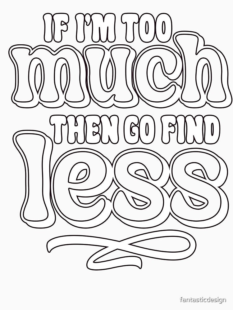 Sarcastic Funny Humor If I'm Too Much Then Go Find Less by fantasticdesign Unisex , , , Long Sleeve Tee