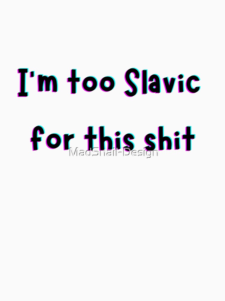 I’m Too Slavic For This Shit – Funny Slavic Meme Quote Design by MadSnail-Design Unisex , , , Long Sleeve Tee