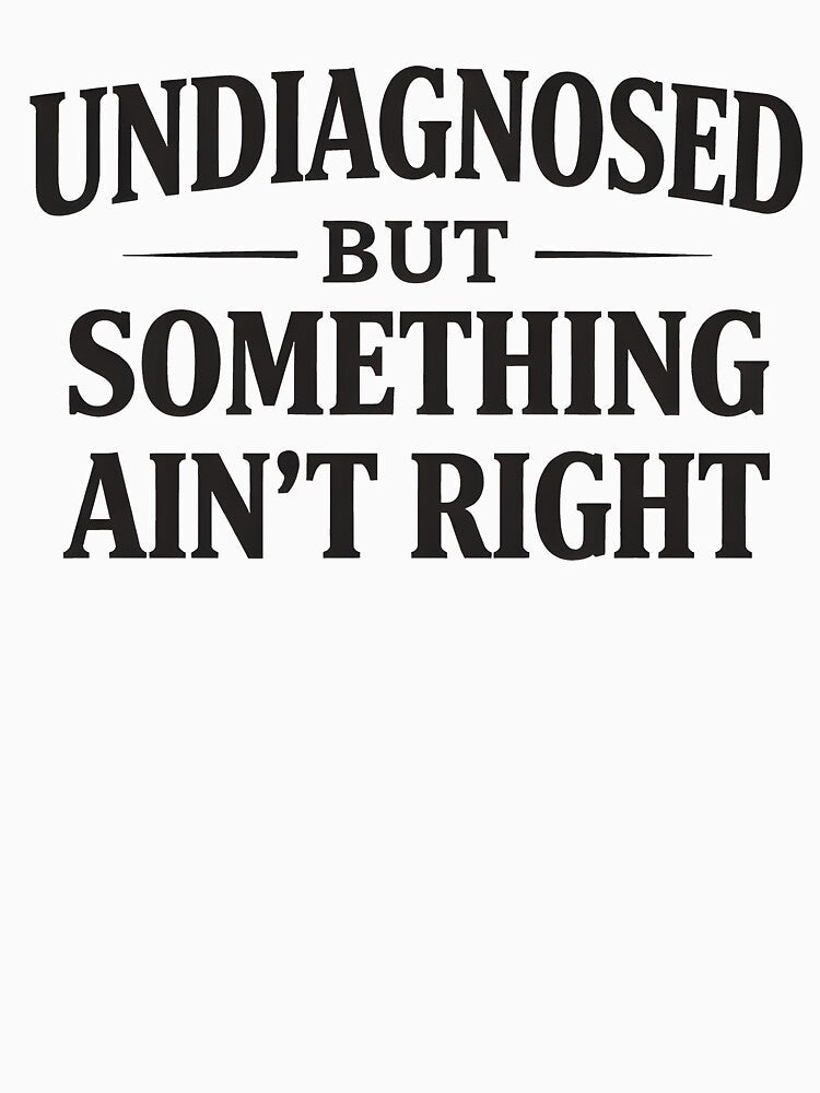 Undiagnosed But Something Ain't Right by JODYSMORGAN Unisex , , , Long Sleeve Tee