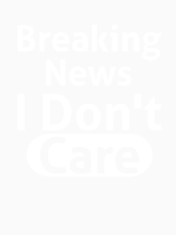 Breaking News I Don't Care Sassy by RedYolk Unisex , , , Long Sleeve Tee