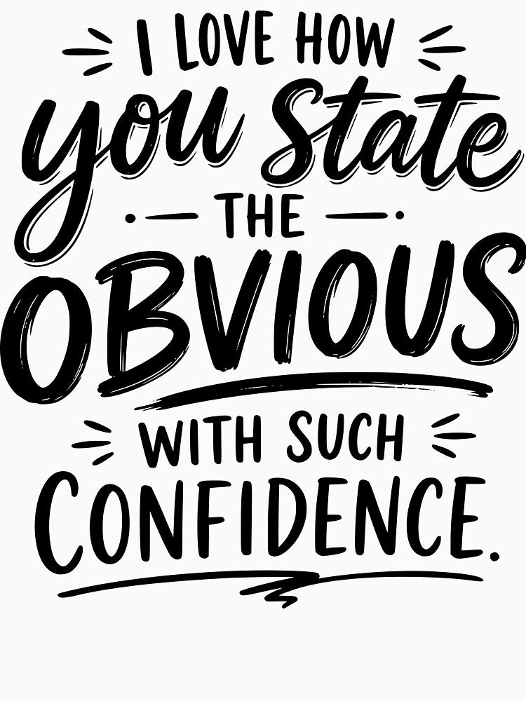 I love how you state the obvious with such confidence by BlueBerry45 Unisex , , , Long Sleeve Tee