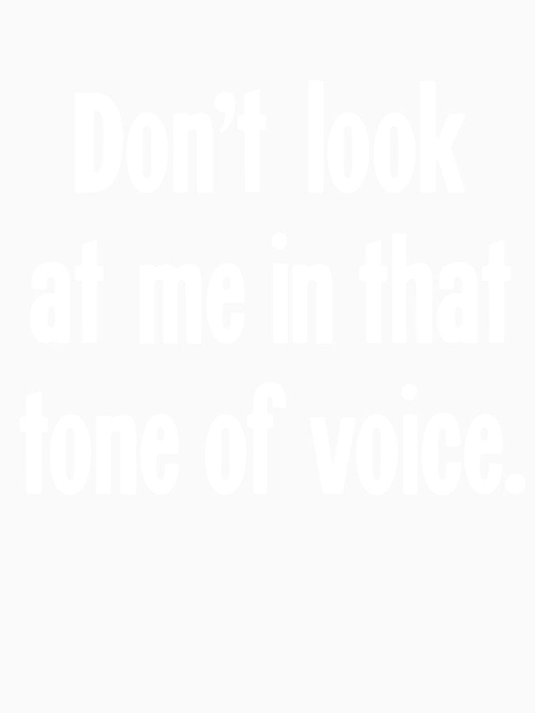 Don't Look At Me In That Tone Of Voice by Good-Looking Corpse Unisex , , , Long Sleeve Tee