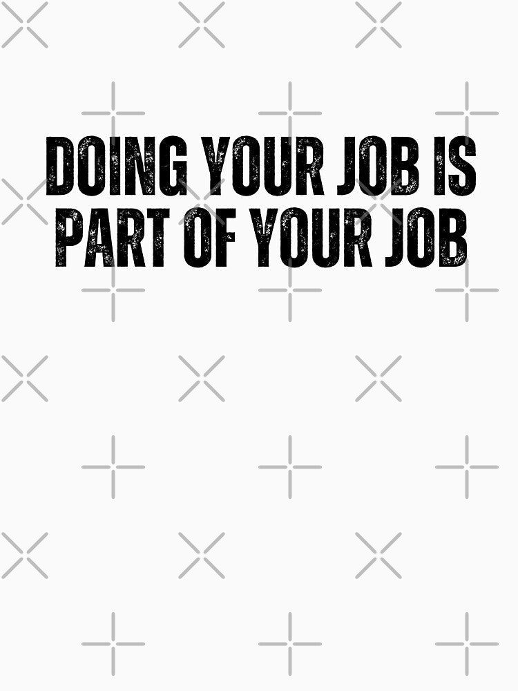 Doing your job is part of your job by AngelArtss Unisex , , , Long Sleeve Tee