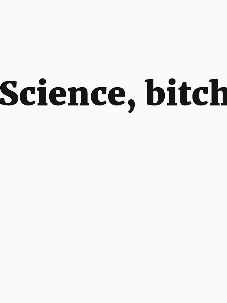 Science, bitch Sassy Joke by RedYolk Unisex , , , Long Sleeve Tee