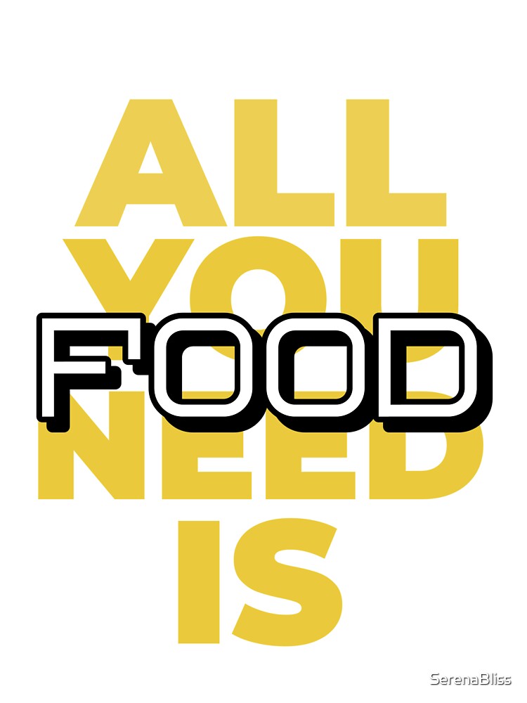 All You Need is Food by SerenaBliss