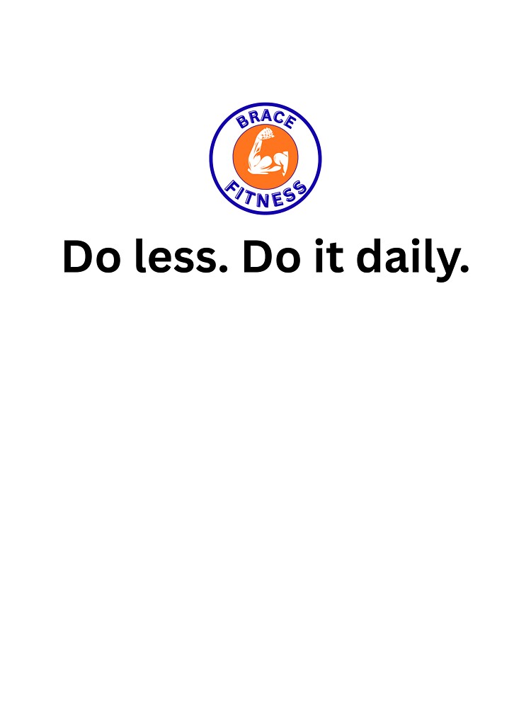 Do less. Do it daily. by BraceFitness