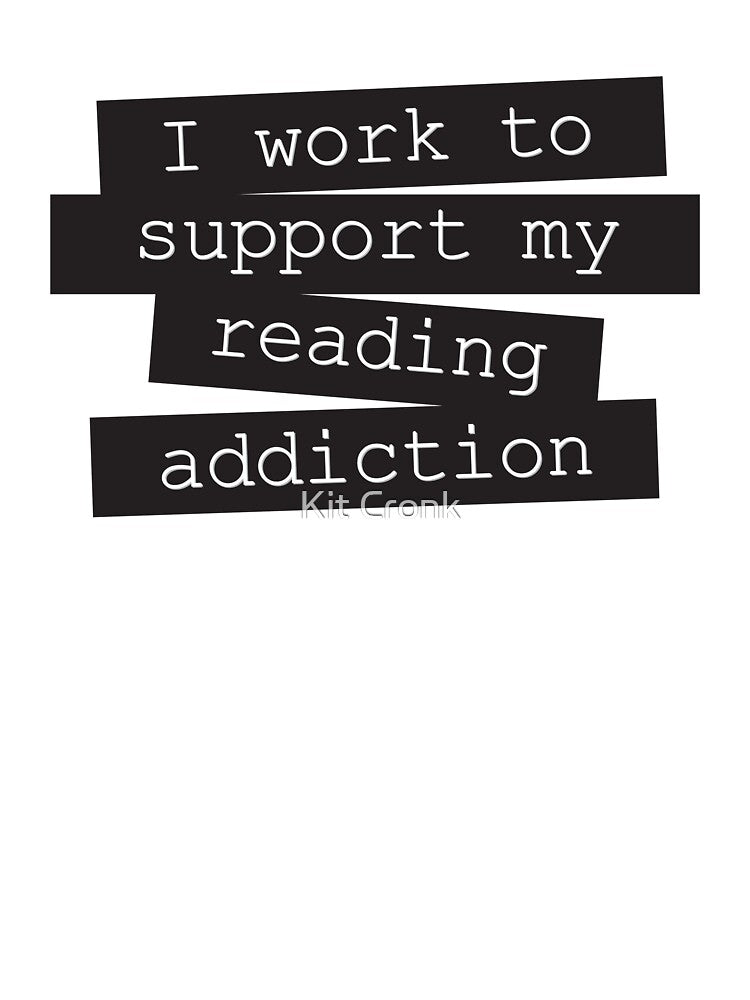 I Work To Support My Reading Addiction - Book Quote by Kit Cronk