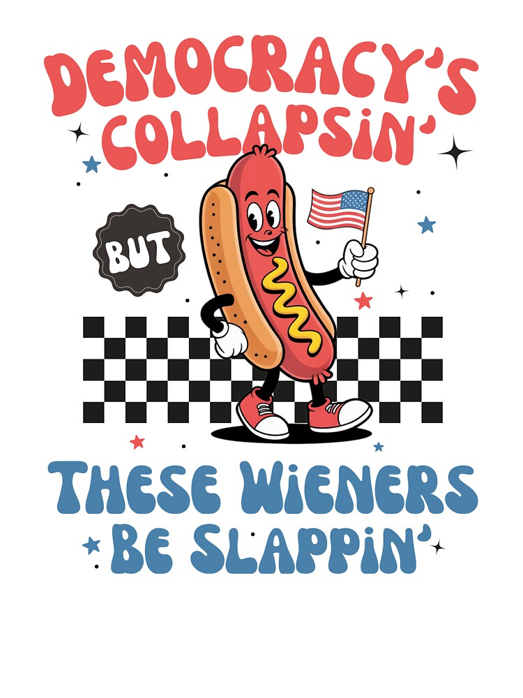 Democracy Is Collapsing But These Wieners Be Slapping design Perfect for BBQ, political satire, hot dog lovers, and memes by MotivaChic