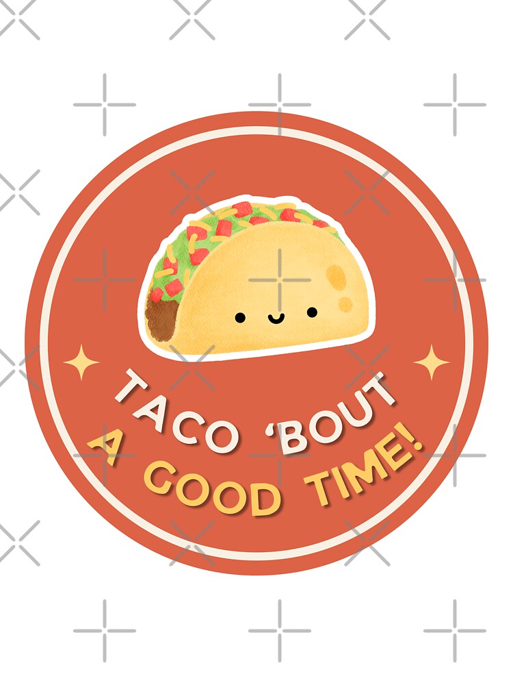 Taco - Taco 'Bout a Good Time! by Elizebeth Nacion
