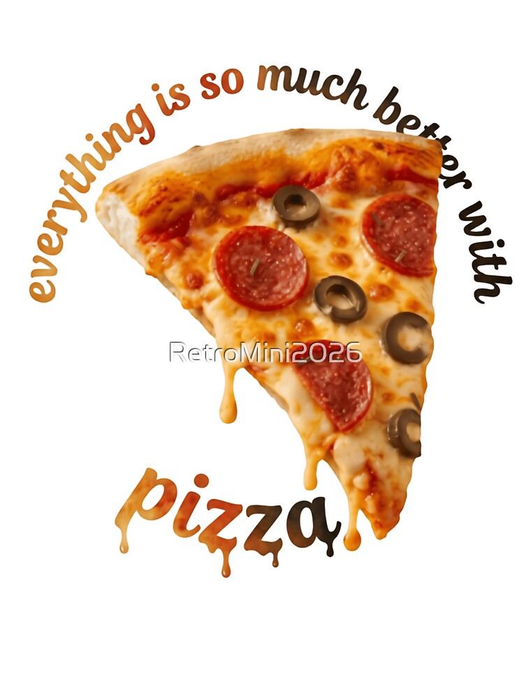 Everything Is So Much Better With Pizza Food Lover by RetroMini2026