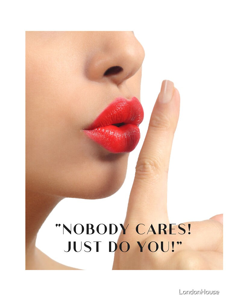“Nobody Cares! Just Do You!” by LondonHouse