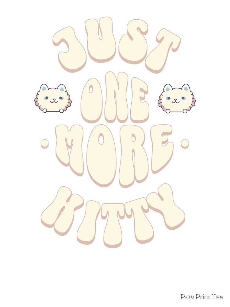 Just One More Kitty by Paw Print Tee