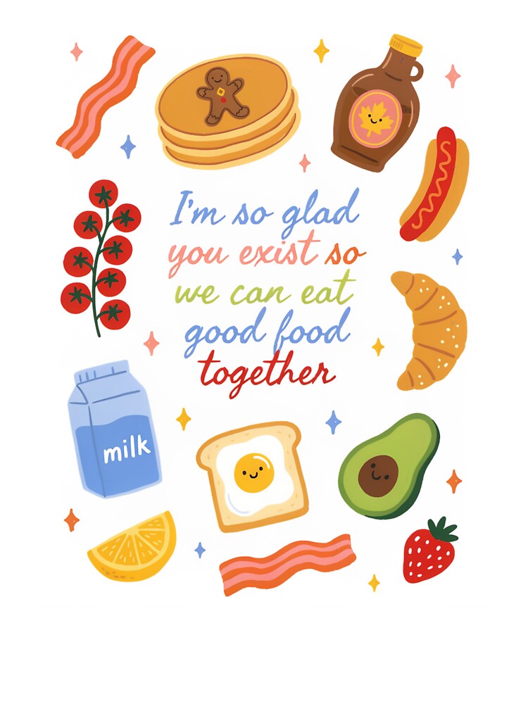 I'm So Glad You Exist So We Can Eat Good Food Together | Cute Food Friends Kawaii Breakfast Illustration by Snifferius