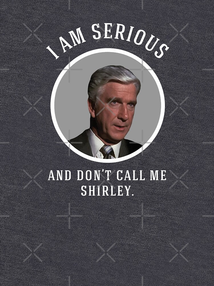 I am serious, and don't call me Shirley. by Primotees Unisex , , , Long Sleeve Tee