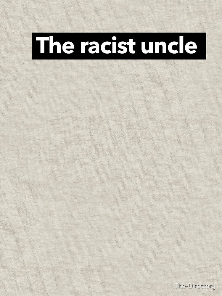 The Racist Uncle by The-Directory Unisex , , , Long Sleeve Tee