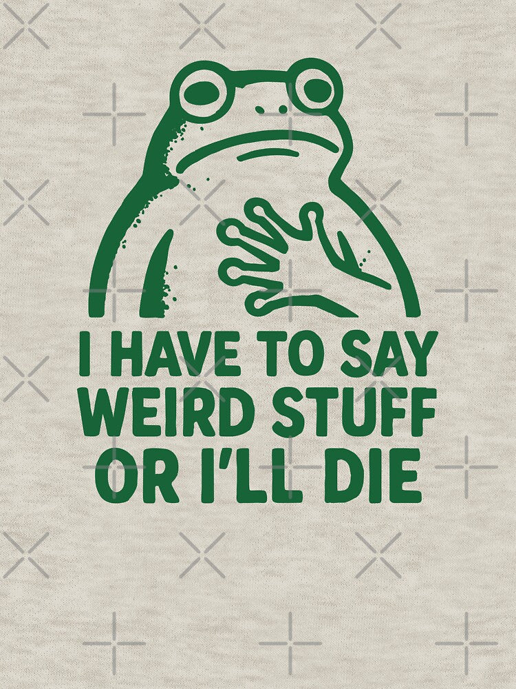 I HAVE TO SAY WIERD STUFF OR I'LL DIE - Funny Frog by Darling DeDe Unisex , , , Long Sleeve Tee
