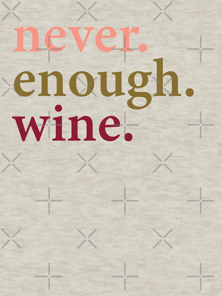 Never. Enough. Wine. by Carolina Diaz