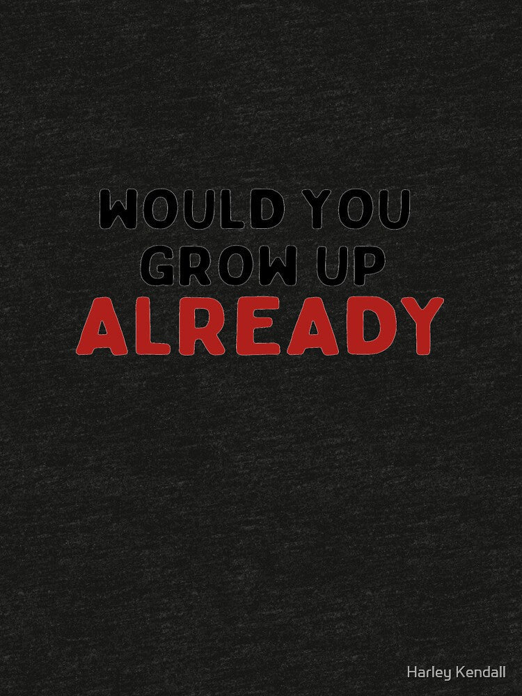 Would You Grow Up Already by Harley Webb Unisex , , , Long Sleeve Tee