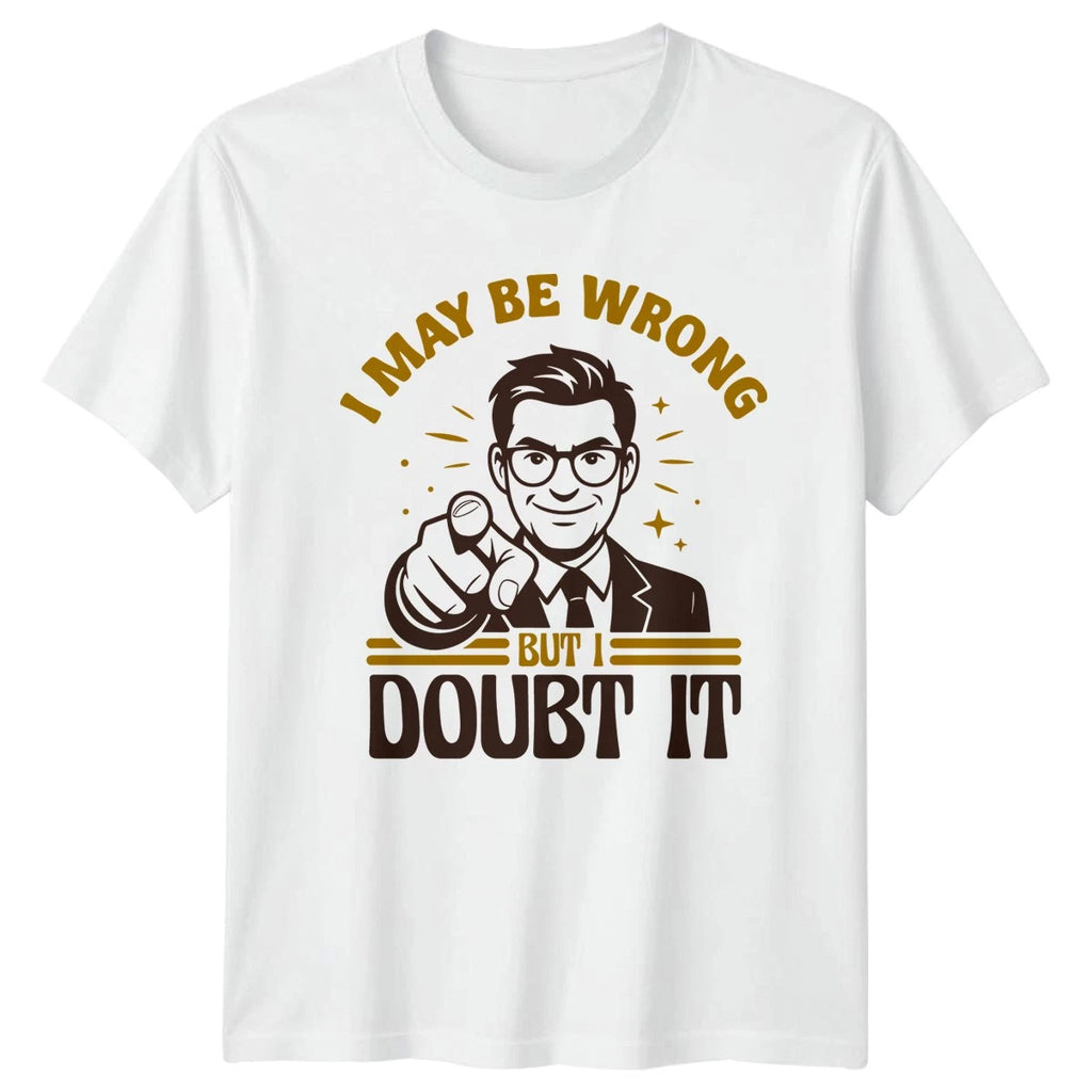 I May Be Wrong But I Mens T-Shirt Know It All Attitude Humor