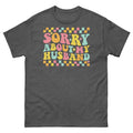Sorry About My Husband Marriage Humor Relationship Novelty Unisex Classic Tee