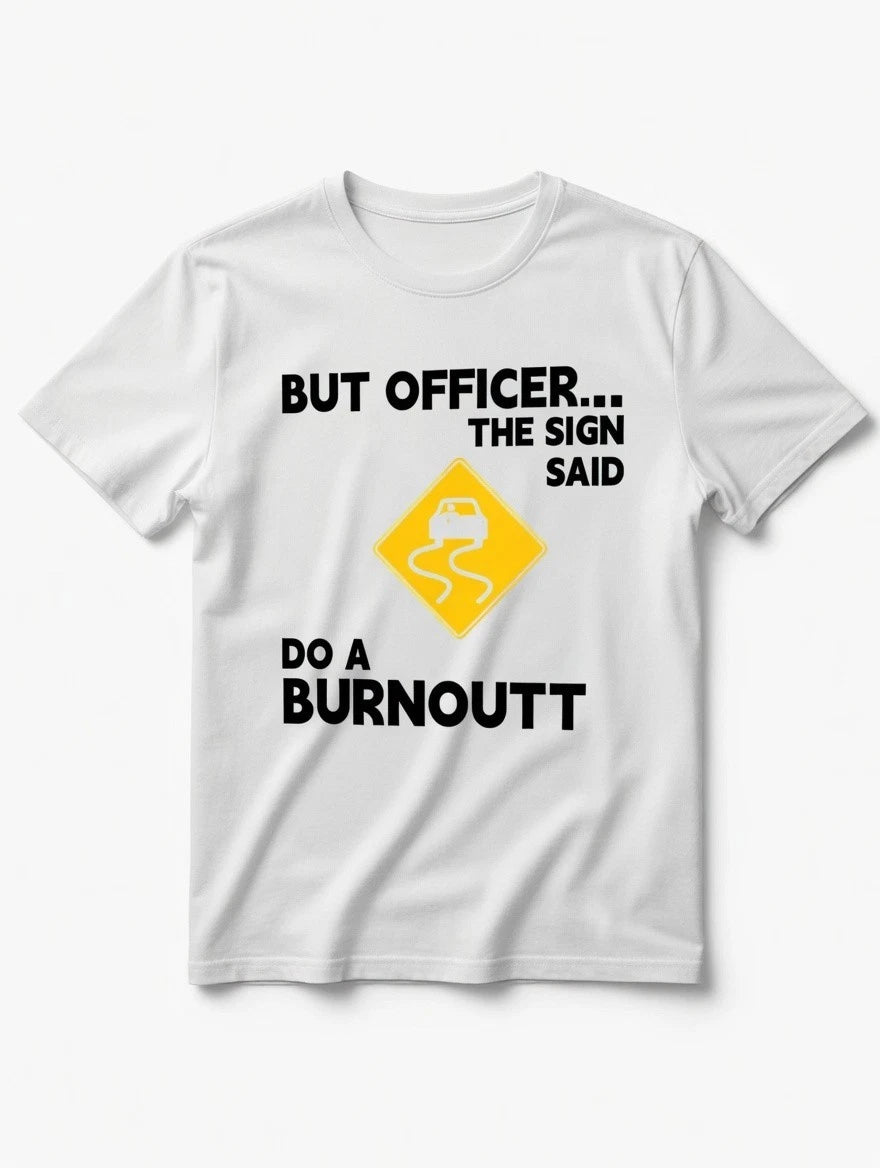 But Officer The Sign Said Do A Burnout T-Shirt - Funny Racing Tee