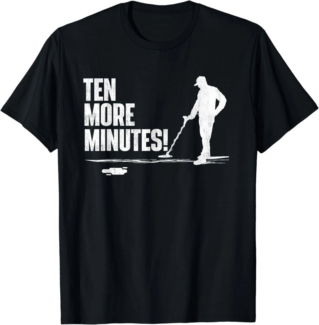 Ten More Minutes - Metal Detecting Treasure Hunt Detectorist Gift Unisex T-Shirt