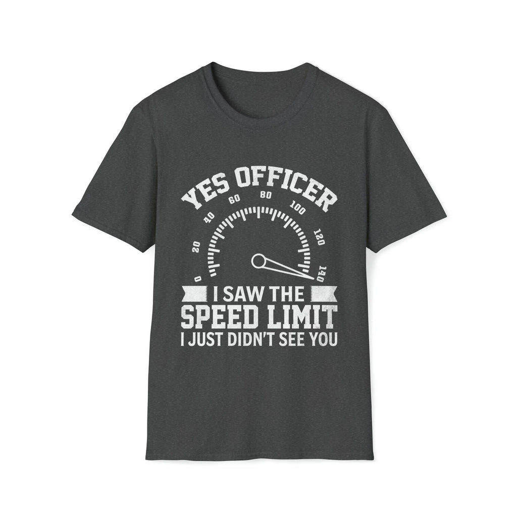 Yes Officer I Saw the Speed Limit - Funny T-Shirt