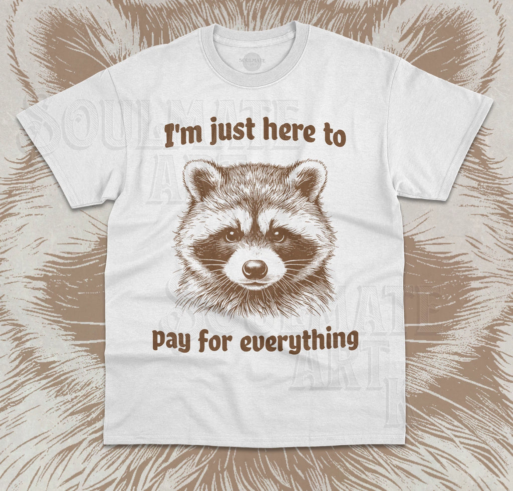 I'm Just Here To Pay For Everything T-Shirt Funny Meme Raccoon Unisex Shirt
