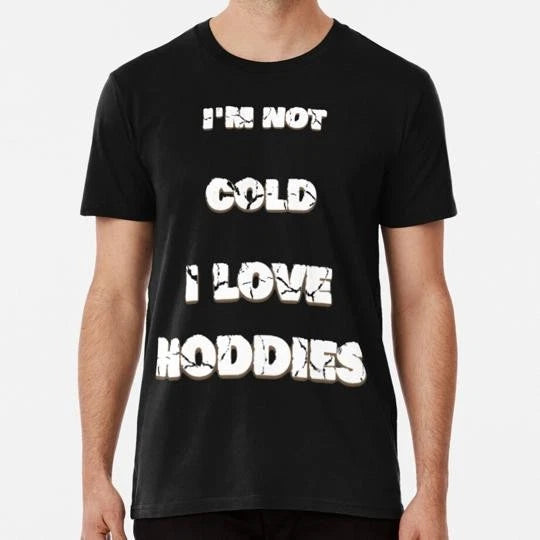 I'm Not Cold I Love Hoddies Size S to 5XL Made in the USA T-Shirt