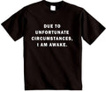 Due to Unfortunate Circumstances I'm Awake T Shirt Novetly sarcastic T-shirt