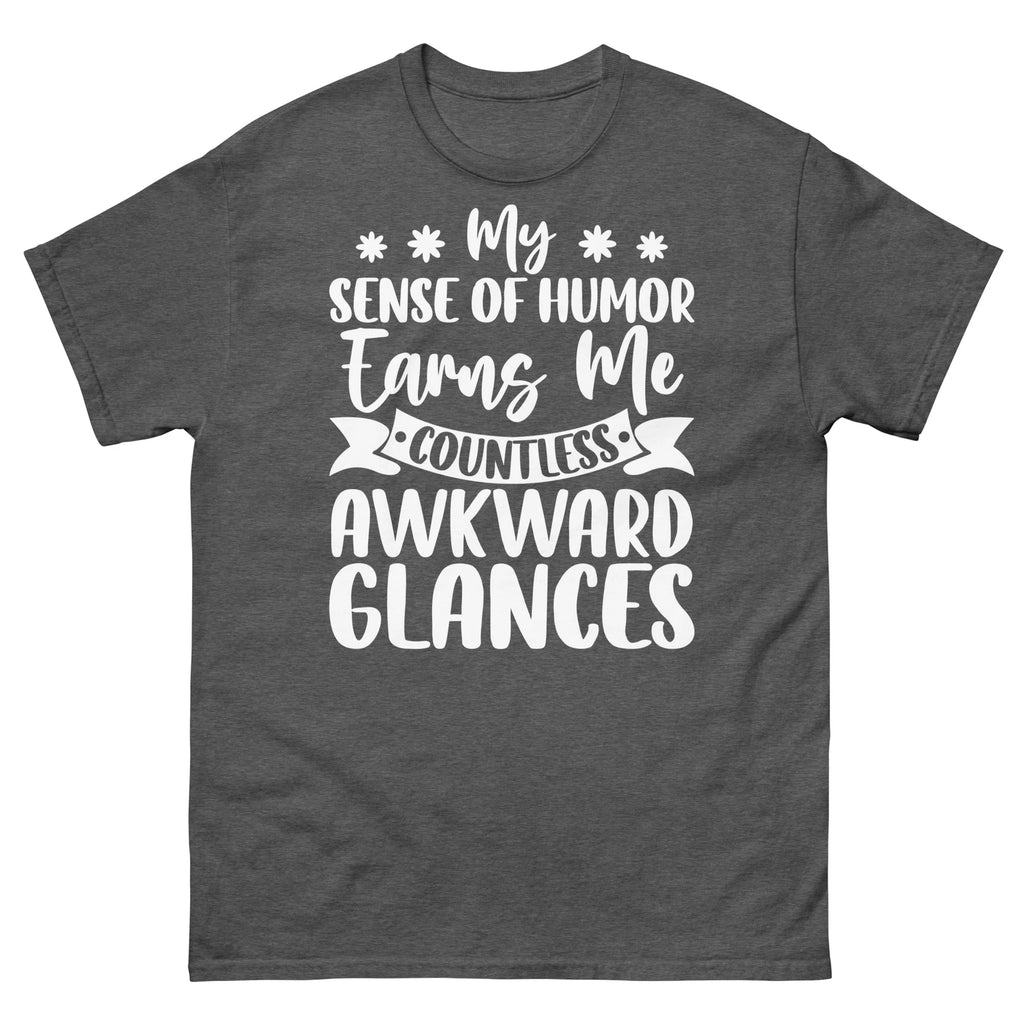 My Sense of Humor Earns Me Countless Awkward Glances Unisex Classic Tee