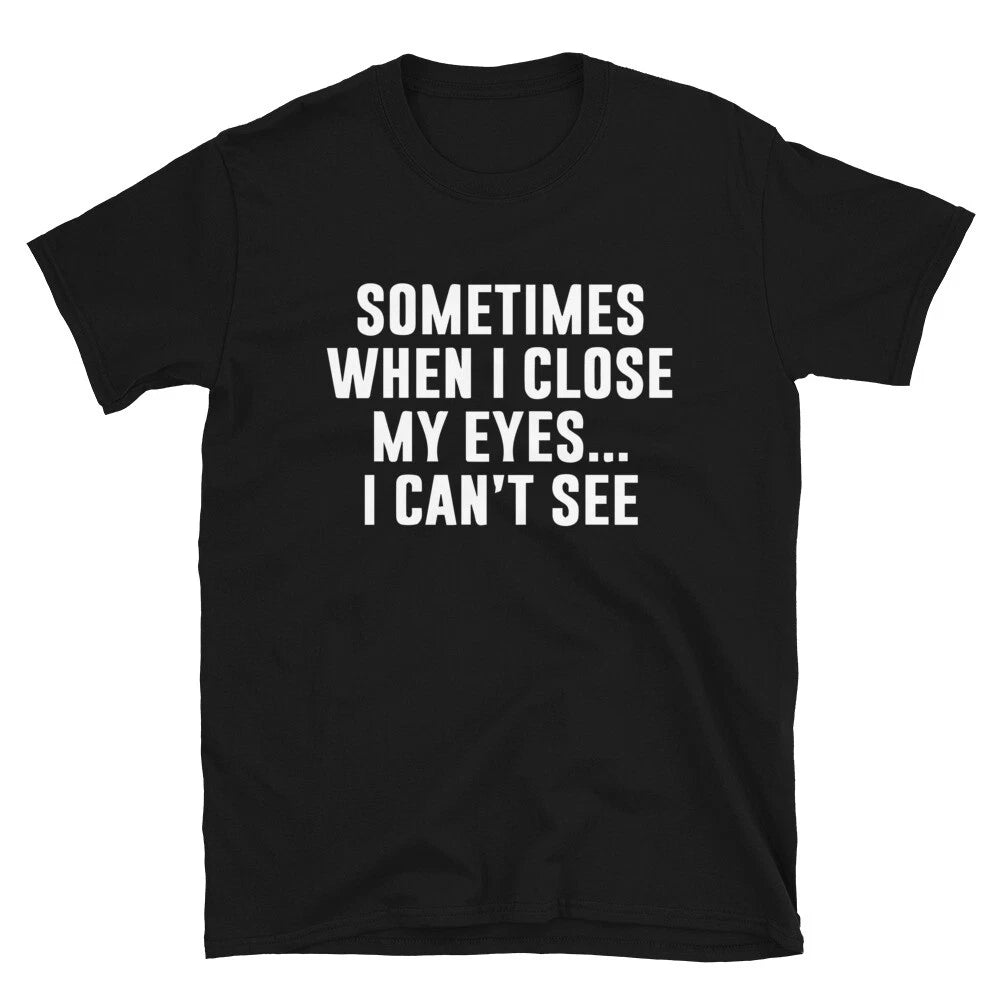 I CAN T SEE Funny Adult Humor T-Shirt