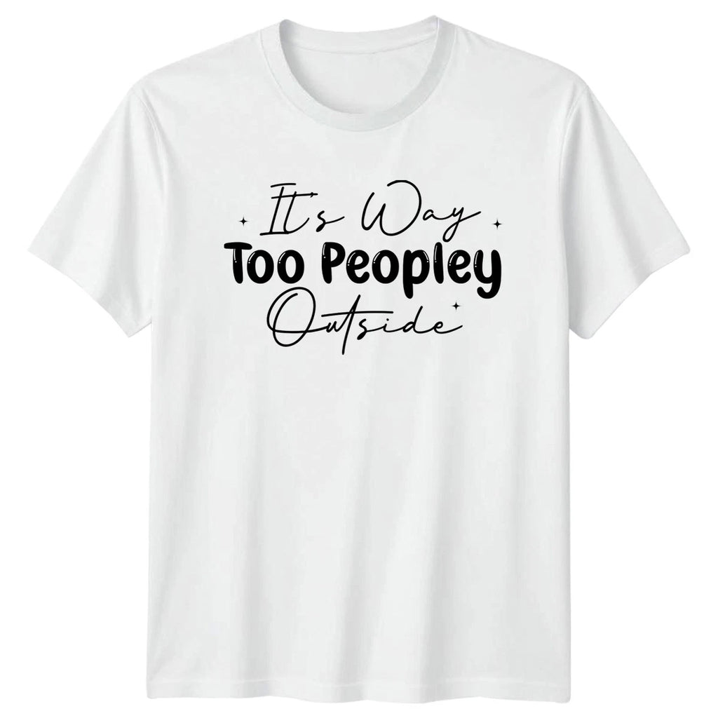 Its Way Too Peopley T-Shirt Introvert Humor Birthday Gift For Him And Her