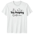 Its Way Too Peopley T-Shirt Introvert Humor Birthday Gift For Him And Her
