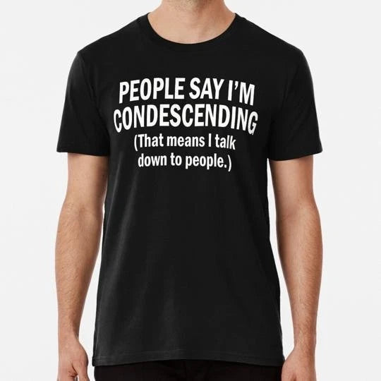 People Say I'm Condescending Size S to 5XL Made in the USA T-Shirt