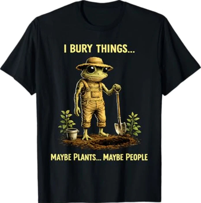 I Bury Things Maybe Plants Maybe People Frog Funny Humor T-Shirt